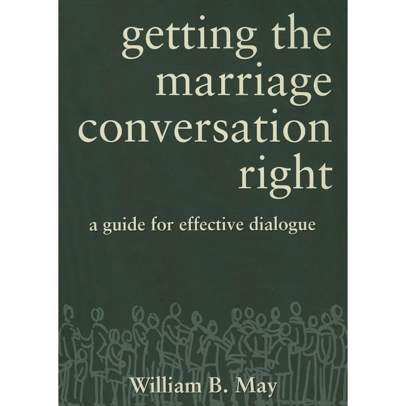Getting the Marriage Conversation Right: A Guide for Effective Dialogue by William May book cover Getting the Marriage Conversation Right: A Guide for Effective Dialogue by William May book cover