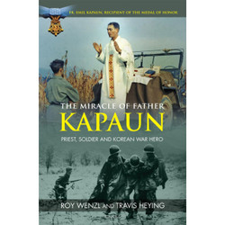 The Miracle of Father Kapaun: Priest, Soldier, and Korean War Hero by Roy Wenzl & Travis Heying book cover