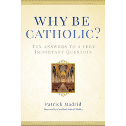 Why Be Catholic?: Ten Answers to a Very Important Question by Patrick Madrid book cover