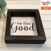 Be The Good - Framed Mini Home Decor Sign