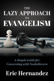 The Lazy Approach to Evangelism: A Simple Guide for Conversing with Nonbelievers