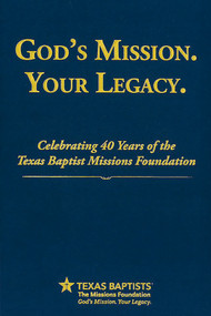 God’s Mission. Your Legacy. Celebrating 40 Years of the Texas Baptist Missions Foundation