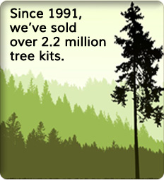 Since 1991, we've sold over 2.2 million tree kits.