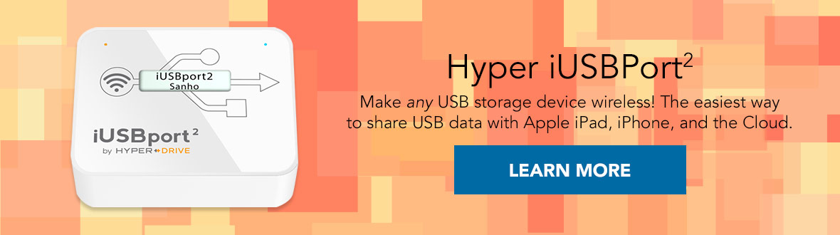 Hyper iUSBPort2 | Make any USB storage device wireless! The easiest way to share USB data with Apple iPad, iPhone, and the Cloud. LEARN MORE →