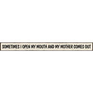 Skinnies 1.5 In. x 16 In. Sometimes I Open My Mouth And My Mother Comes Out Wood Sign
