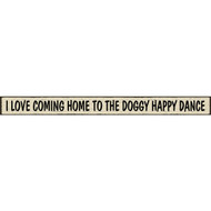 Skinnies 1.5 In. x 16 In. I Love Coming Home To The Doggy Happy Dance Wood Sign