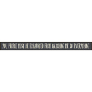 Skinnies 1.5 In. x 16 In. You People Must Be Exhausted After Watching Me Do Everything Wood Sign