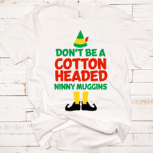 Buddy The Elf - Don't Be A Cotton Headed Ninny Muggins Christmas Shirt - DTG Printing