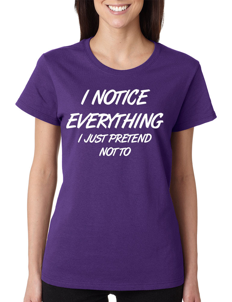 Women's T Shirt I Notice Everything Pretend Not T