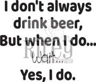 I don't always drink beer
