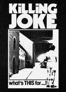 Killing Joke - What's This For 4x5.5" Printed Patch