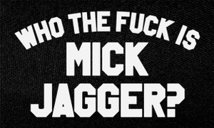 Who the Fuck is Mick Jagger? 5x3" Printed Patch