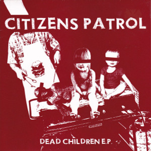 Citizens Patrol - Dead Children * New 7" Vinyl