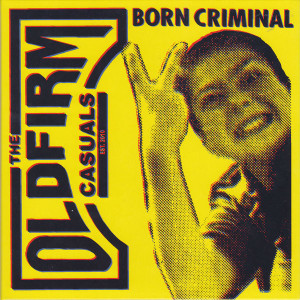 Old Firm Casuals - Born Criminal  7" Vinyl