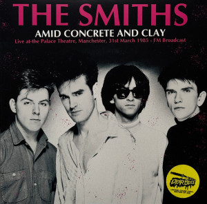 The Smiths - Amid Concrete & Clay - Live At The Palace Theatre,
Manchester, 31St March 1985 - Fm Broadcast - Lp * New