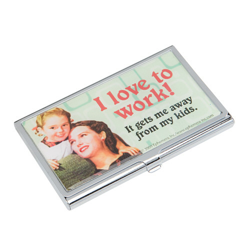 I love to work! It gets me away from my kids. Business Card ID Case