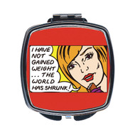 I Have Not Gained Weight… The World Has Shrunk! Compact Mirror