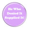 Enthoozies He Who Denied It Supplied It! Fart Lavender 1.5 Inch Diameter Pinback Button