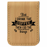 Enthoozies First I Drink the Coffee Then I Do the Things Laser Engraved Magnetic Leatherette Money Clip - 1.75 x 2.5 Inches