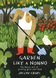 GARDEN LIKE A NONNO      The Italian Art Of Growing Your Own Food