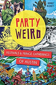 Party Weird:Festivals & Fringe Gatherings of Austin-Book