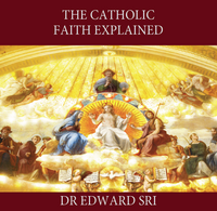 The Catholic Faith Explained - Dr Edward Sri (CD)