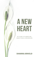 A New Heart: My Story of Abortion, Addiction & Conversion - Shawna Arnold - Parousia (Paperback)
