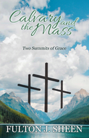 Calvary and the Mass: Two Summits of Grace - Fulton J. Sheen - Bishop Sheen Today (Paperback)