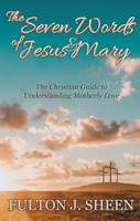 The Seven Words of Jesus and Mary: A Christian Guide to Understanding Motherly Love - Fulton J. Sheen - Bishop Sheen Today (Paperback)