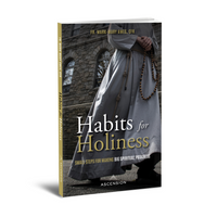 Habits for Holiness: Small Steps for Making Big Spiritual Progress - Fr. Mark-Mary Ames, CFR - Ascension (Paperback)