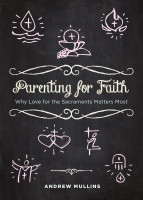 Parenting for Faith: Why Love for the Sacraments Matters Most - Andrew Mullins - Scepter (Paperback)