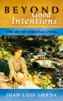 Beyond Good Intentions: The Art of Christian Living - Juan Luis Lorda - Scepter (Paperback)