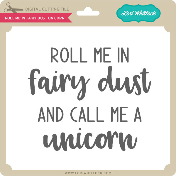Roll Me In Fairy Dust Unicorn Lori Whitlock S Svg Shop