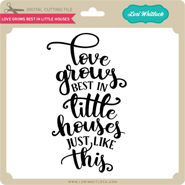 Love Grows Best In Little Houses Lori Whitlock S Svg Shop