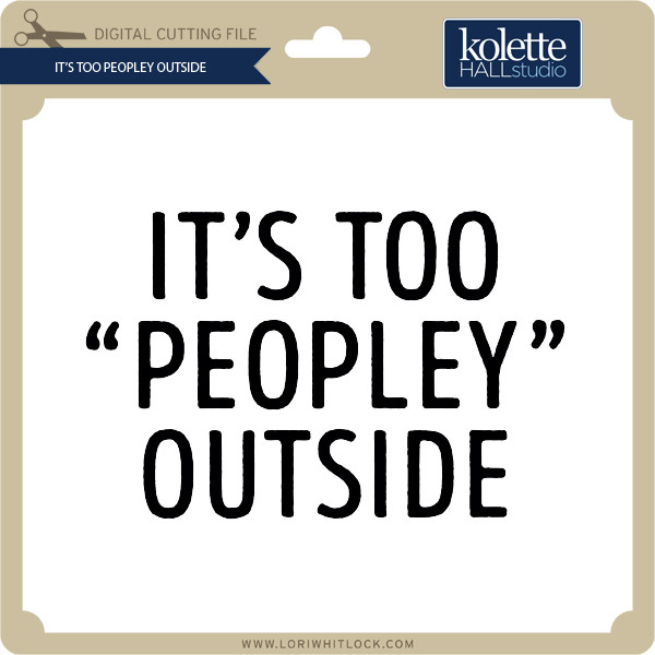 Download It S Too Peopley Outside Lori Whitlock S Svg Shop