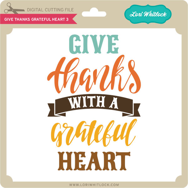 Give Thanks Grateful Heart 3 Lori Whitlock S Svg Shop
