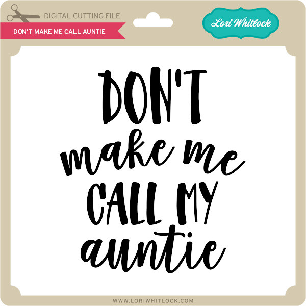 Download Don T Make Me Call Auntie Lori Whitlock S Svg Shop