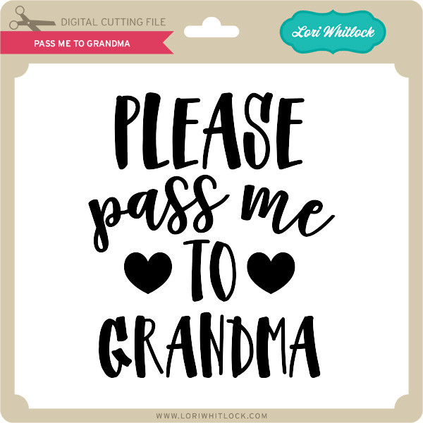 Download Pass Me To Grandma Lori Whitlock S Svg Shop