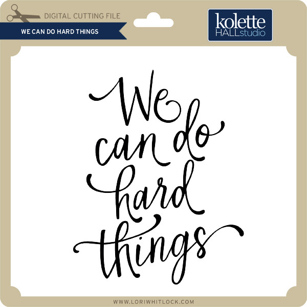 We Can Do Hard Things Lori Whitlock S Svg Shop