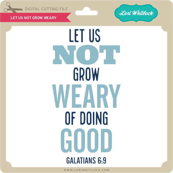 Download Let Us Not Grow Weary Lori Whitlock S Svg Shop
