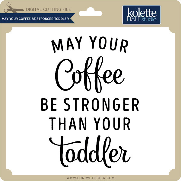 Download May Your Coffee Be Stronger Toddler Lori Whitlock S Svg Shop