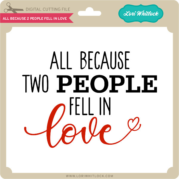 Download All Because 2 People Fell In Love Lori Whitlock S Svg Shop