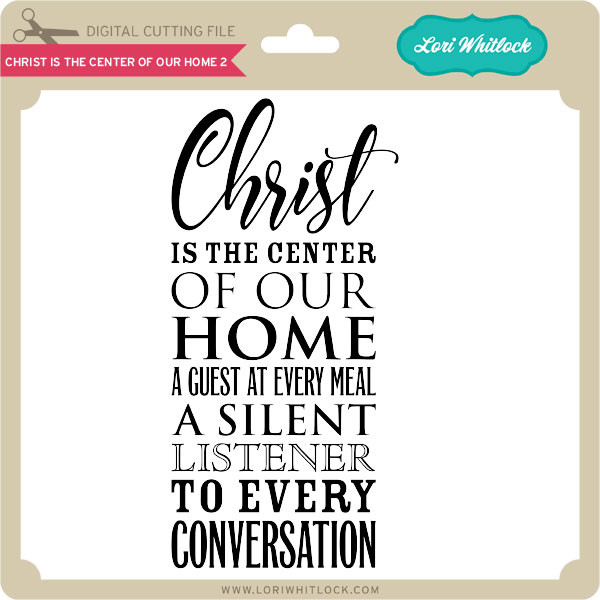 Christ Is The Center Of Our Home 2 Lori Whitlock S Svg Shop