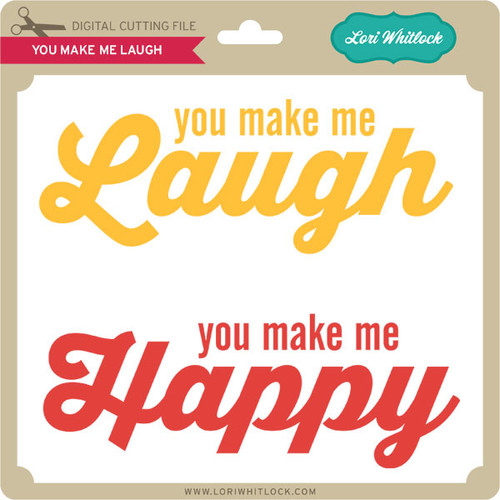 You Make Me Laugh Lori Whitlock's SVG Shop