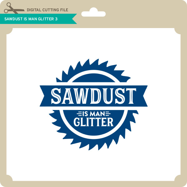 Sawdust Is Man Glitter 3 Lori Whitlock S Svg Shop