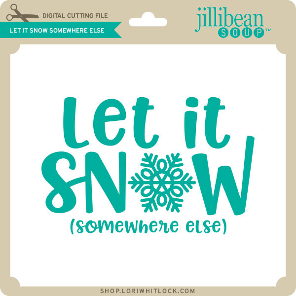 Let It Snow Somewhere Else Lori Whitlock S Svg Shop