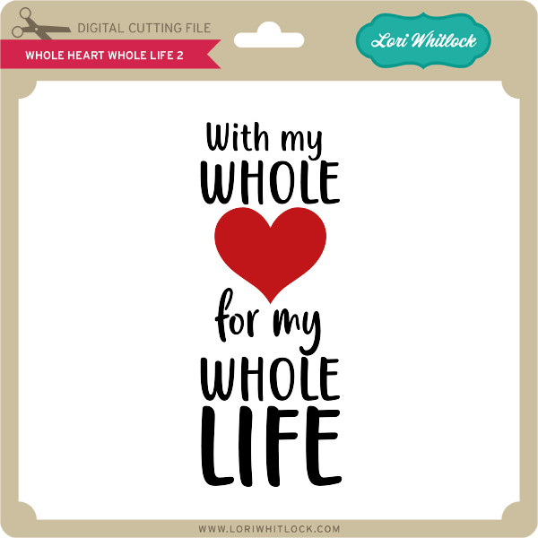 Whole Heart Whole Life 2 Lori Whitlock S Svg Shop