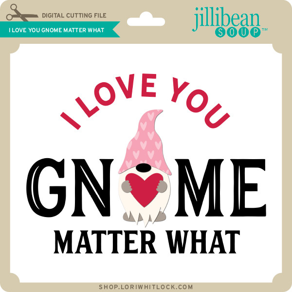 I Love You Gnome Matter What Lori Whitlock S Svg Shop
