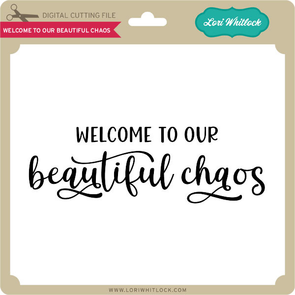 Download Welcome To Our Beautiful Chaos Lori Whitlock S Svg Shop