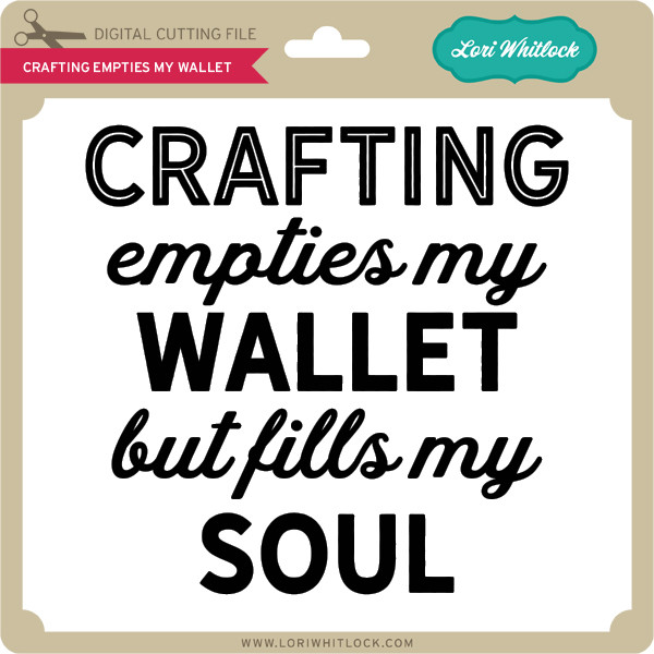 Download Crafting Empties My Wallet Lori Whitlock S Svg Shop